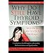 Why Do I Still Have Thyroid Symptoms?  When My Lab Tests Are Normal: A Revolutionary Breakthrough In Understanding Hashimoto's Disease and Hypothyroidism