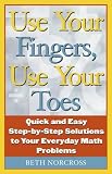 Use Your Fingers, Use Your Toes: Quick and Easy Step-By-Step Solutions to Your Everyday Math Problems (Capital Ideas Book)