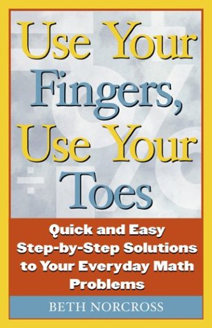 use your fingers use your toes quick and easy step by step solutions to your everyday math problems capital