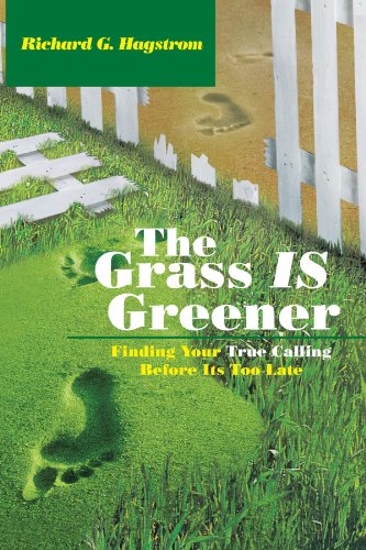 The Grass Is Greener: Finding Your True Calling Before Its Too Late, by Richard G. Hagstrom