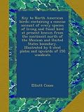 Key to North American birds; containing a concise account of every species of living and fossil bird at present known from the continent north of the ... by 6 steel plates and upwards of 250 woodcuts