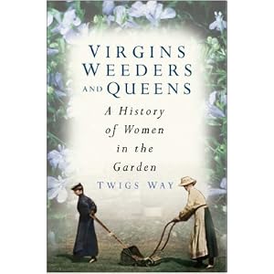 Virgins, Weeders and Queens: A History of Women in the Garden