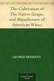 The Cultivation of The Native Grape, and Manufacture of American Wines