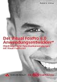 Der Visual FoxPro 6.0 Anwendungsentwickler . Objektorientierte Datenbankanwendungen mit Visual FoxPro 6.0