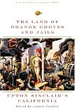 Land of Orange Groves and Jails: Upton Sinclair's California (California Legacy Book)