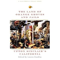 The Land of Orange Groves and Jails: Upton Sinclair's California (California Legacy Book)