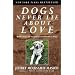 Dogs Never Lie About Love : Reflections on the Emotional World of Dogs