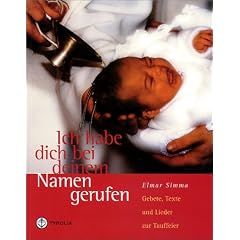 Ich habe dich bei deinem Namen gerufen: Gebete, Texte und Lieder zur Tauffeier