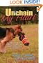 Unchain My Heart: Dogs Deserve Better Rescue Stories of Courage, Compassion, and Caring
