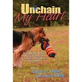 Unchain My Heart: Dogs Deserve Better Rescue Stories of Courage, Compassion, and Caring