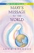 Mary's Message to the World: As Sent by Mary, the Mother of Jesus, to Her Messenger, Annie Kirkwood