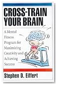 Cross-Train Your Brain: A Mental Fitness Program for Maximizing Creativity and Achieving Success
