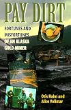Pay Dirt: Fortunes and Misfortunes of an Alaska Gold-Miner