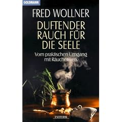 Duftender Rauch f�r die Seele. Vom praktischen Umgang mit R�ucherwerk.