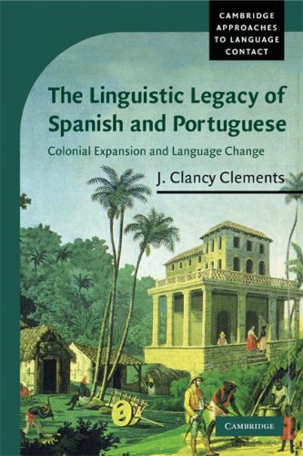 The Linguistic Legacy of Spanish and Portuguese: Colonial Expansion and Language Change (Cambridge Approaches to Language Contact) The Linguistic Legacy of Spanish and Portuguese: Colonial Expansion and Language Change (Cambridge Approaches to Language Contact)