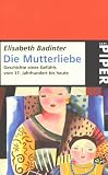 Die Mutterliebe - Geschichte eines Gef&uuml;hls vom 17 - Jahrhundert bis heute - Elisabeth Badinter