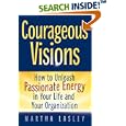 Courageous Visions: How to Unleash Passionate Energy in Your Life and Your Organization by  Martha Lasley