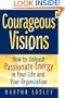 Courageous Visions: How to Unleash Passionate Energy in Your Life and Your Organization
