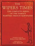 The Wipers Times: The Complete Series of the Famous Wartime Trench Newspaper