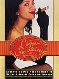 A Woman's Guide to Cigar Smoking: Everything You Need to Know to Be the Ultimate Cigar Aficionada