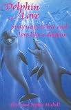 Dolphin love : sixty ways to live and love like a dolphin