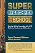 Super Searchers Go to School: Sharing Online Strategies with K-12 Students, Teachers, and Librarians (Super Searchers series)