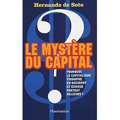 Le myst�re du capital : Pourquoi le capitalisme triomphe en Occident et �choue partout ailleurs