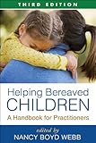 Helping Bereaved Children, Third Edition (Social Work Practice with Children and Families)