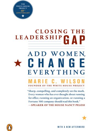 Closing the Leadership Gap: Add Women, Change Everything, by Marie C. Wilson