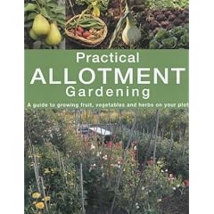 Practical Allotment Gardening: A Guide to Growing Fruit, Vegetables and Herbs on Your Plot