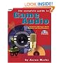 The Complete Guide to Game Audio: For Composers, Musicians, Sound Designers, and Game Developers