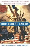 Our Oldest Enemy: A History of Americas Disastrous Relationship with France