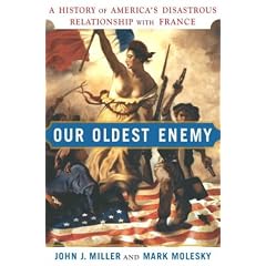 Our Oldest Enemy: A History of America's Disastrous Relationship With France
