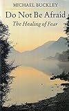 Do not be afraid : the healing of fear