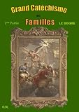 Grand catéchisme des familles - I : Le Dogme - II : La Morale - III : Les Moyens de Salut