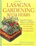 Lasagna Gardening with Herbs: Enjoy Fresh Flavor, Fragrance, and Beauty with No Digging, No Tilling, No Weeding, No Kidding!