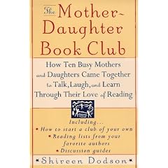 The Mother-Daughter Book Club: How Ten Busy Mothers and Daughters Came Together to Talk, Laugh and Learn Through Their Love of Reading