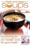 Fresh and Easy Soups and Spectacular Smoothies Sonia Allison