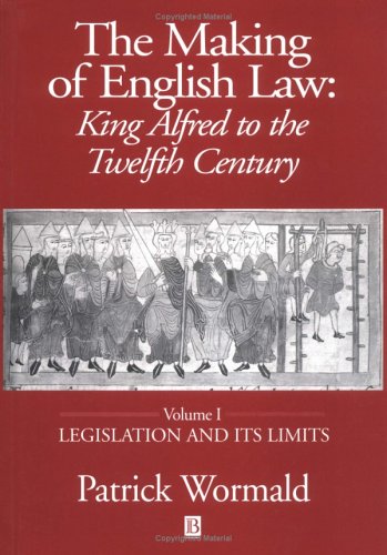 The Making of English Law: Legislation and Its Limits v. 1: King Alfred to the Twelfth Century