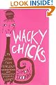 Wacky Chicks: Life Lessons from Fearlessly Inappropriate and Fabulously Eccentric Women
