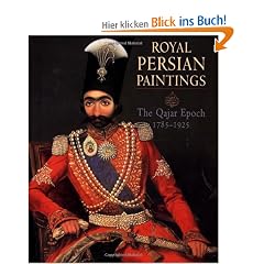 Royal Persian Paintings: The Qajar Epoch 1779-1924: Two Hundred Years of Painting from the Royal Persian Courts