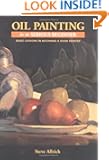 Oil Painting for the Serious Beginner: Basic Lessons in Becoming a Good Painter