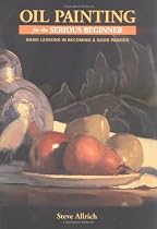 Oil Painting for the Serious Beginner: Basic Lessons in Becoming a Good Painter