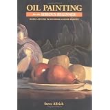 Oil Painting for the Serious Beginner: Basic Lessons in Becoming a Good Painter ~ Steve Allrich