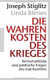 Die wahren Kosten des Krieges: Wirtschaftliche und politische Folgen des Irak-Konflikts - Joseph Stiglitz, Linda Bilmes