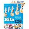 Bite Me: A Stomach-Satisfying, Visually Gratifying, Fresh-Mouthed Cookbook