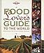 Lonely Planet Food Lover's Guide to the World: Experience the Great Global Cuisines