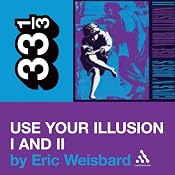 Guns N' Roses' 'Use Your Illusion' I and II (33 1/3 Series) | [Eric Weisbard]