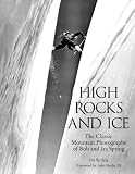 High Rocks and Ice: The Classic Mountain Photographs of Bob and Ira Spring (Falcon Guide)