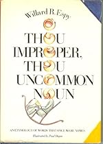 O Thou Improper, Thou Uncommon Noun: An Etymology of Words That Once Were Names O Thou Improper, Thou Uncommon Noun: An Etymology of Words That Once Were Names